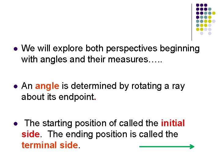 l We will explore both perspectives beginning with angles and their measures…. . l