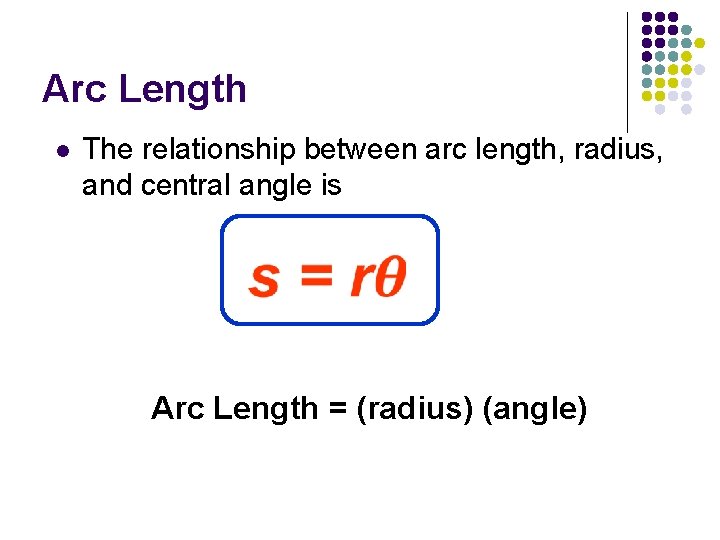  Arc Length l The relationship between arc length, radius, and central angle is
