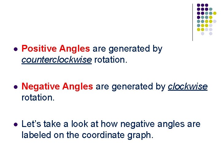 l Positive Angles are generated by counterclockwise rotation. l Negative Angles are generated by