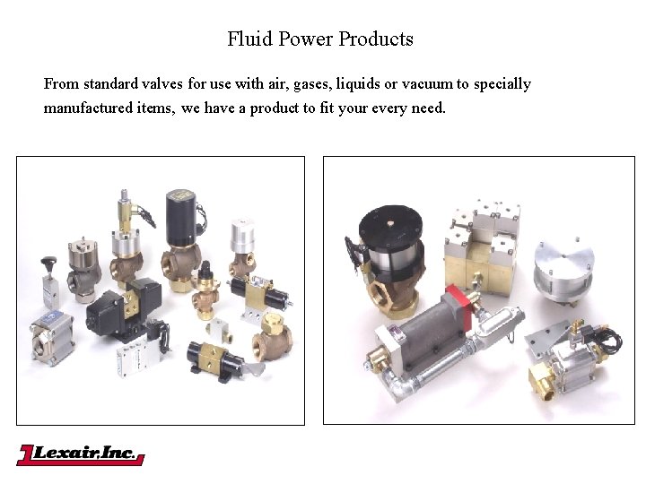 Fluid Power Products From standard valves for use with air, gases, liquids or vacuum