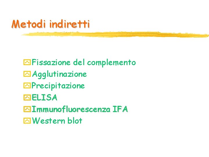 Metodi indiretti y. Fissazione del complemento y. Agglutinazione y. Precipitazione y. ELISA y. Immunofluorescenza Metodi indiretti y. Fissazione del complemento y. Agglutinazione y. Precipitazione y. ELISA y. Immunofluorescenza