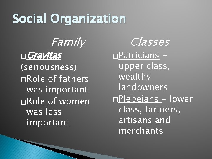 Social Organization Family �Gravitas (seriousness) �Role of fathers was important �Role of women was