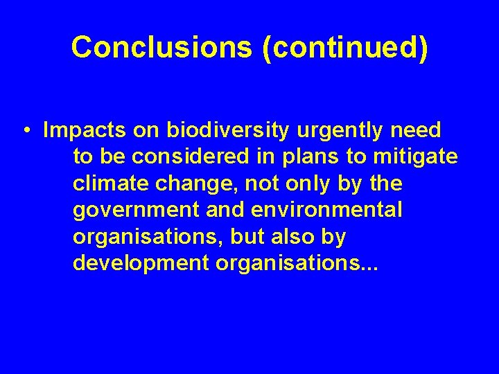 Conclusions (continued) • Impacts on biodiversity urgently need to be considered in plans to
