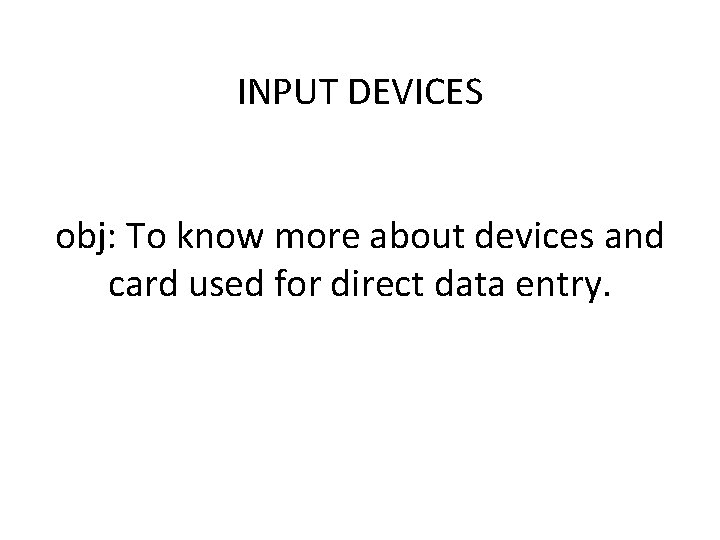 INPUT DEVICES obj: To know more about devices and card used for direct data