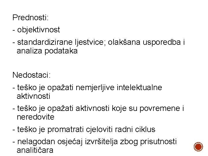 Prednosti: - objektivnost - standardizirane ljestvice; olakšana usporedba i analiza podataka Nedostaci: - teško