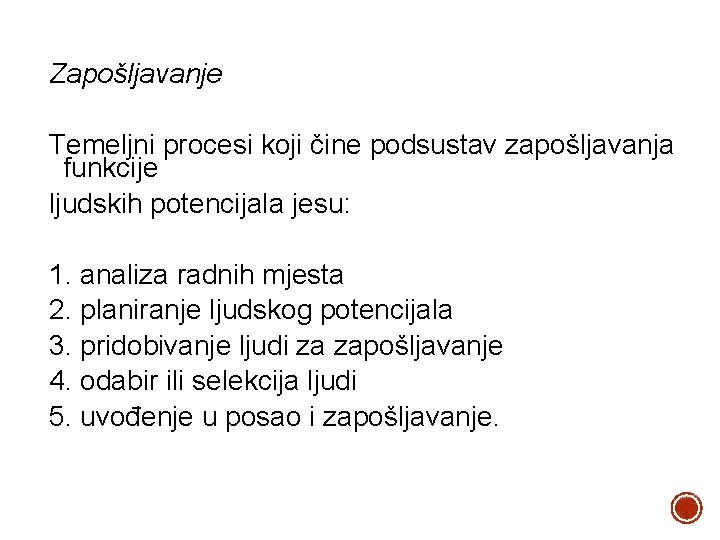 Zapošljavanje Temeljni procesi koji čine podsustav zapošljavanja funkcije ljudskih potencijala jesu: 1. analiza radnih