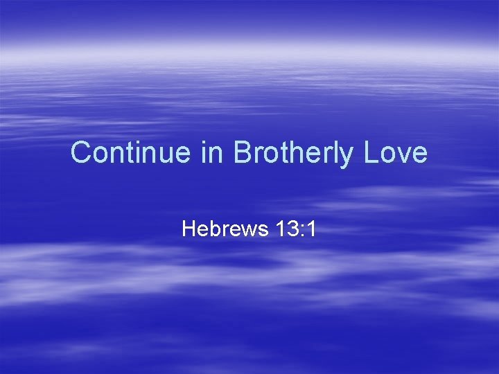 Continue in Brotherly Love Hebrews 13: 1 