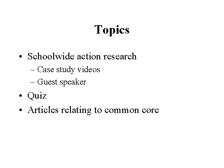 Topics • Schoolwide action research – Case study videos – Guest speaker • Quiz