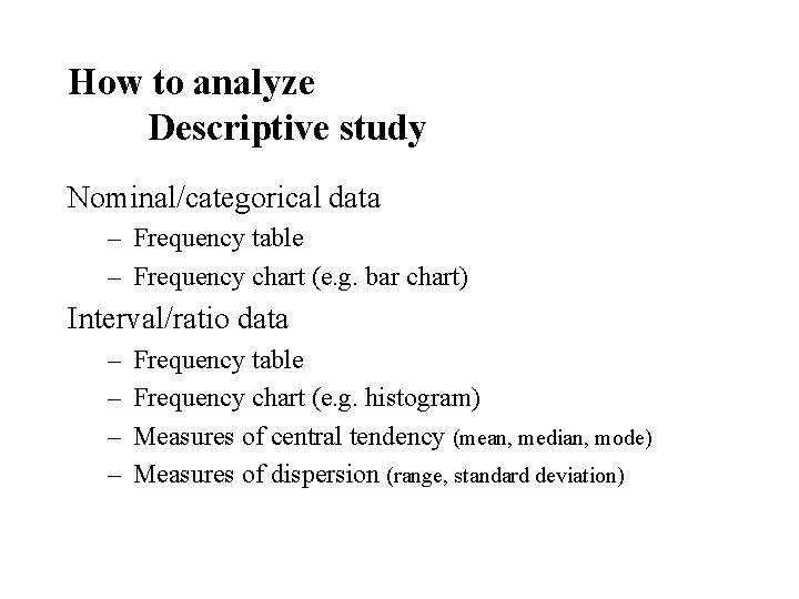 How to analyze Descriptive study Nominal/categorical data – Frequency table – Frequency chart (e.