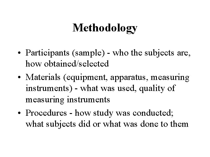 Methodology • Participants (sample) - who the subjects are, how obtained/selected • Materials (equipment,