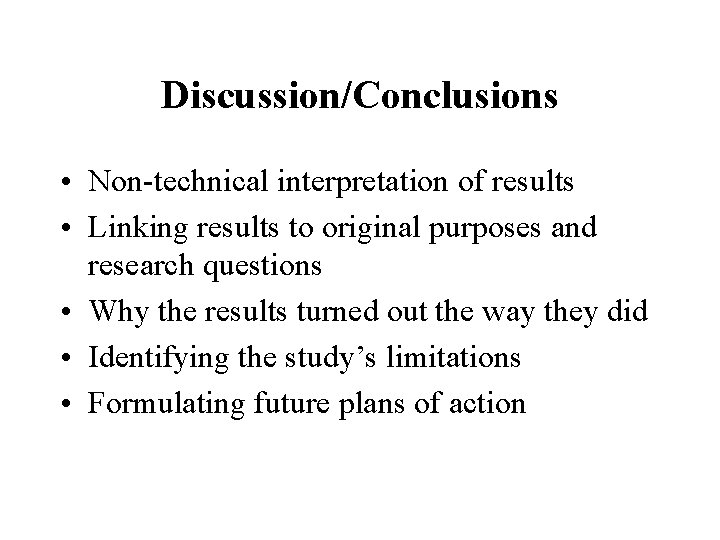 Discussion/Conclusions • Non-technical interpretation of results • Linking results to original purposes and research