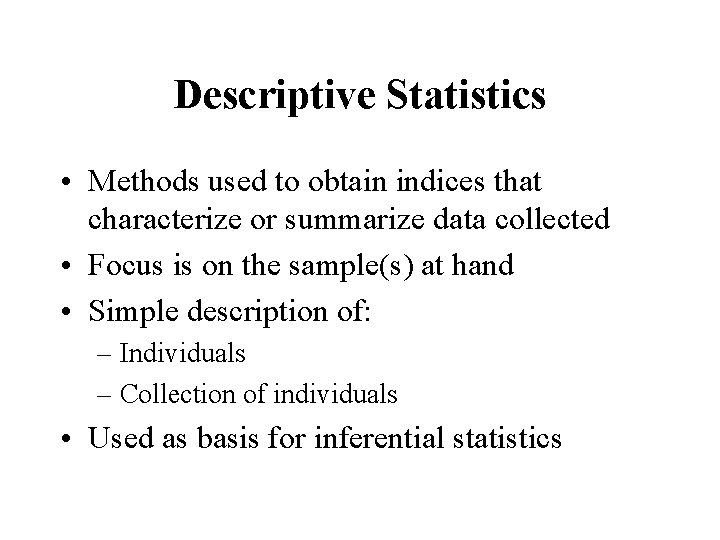 Descriptive Statistics • Methods used to obtain indices that characterize or summarize data collected