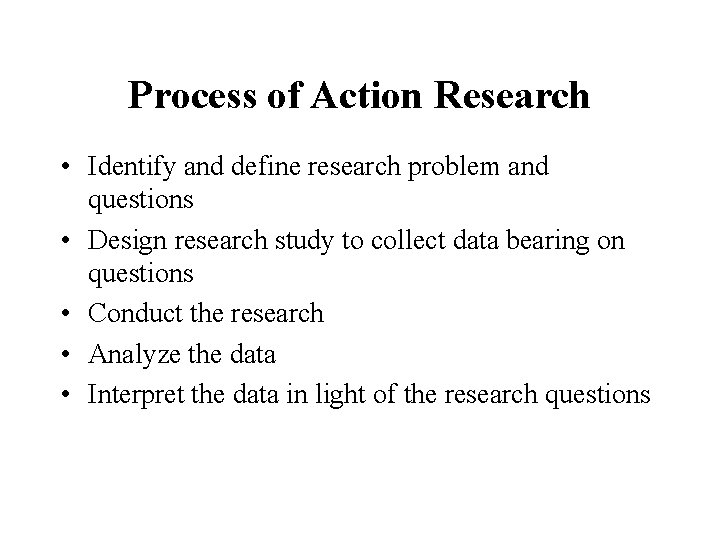 Process of Action Research • Identify and define research problem and questions • Design