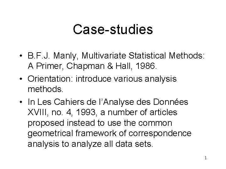 Case-studies • B. F. J. Manly, Multivariate Statistical Methods: A Primer, Chapman & Hall,