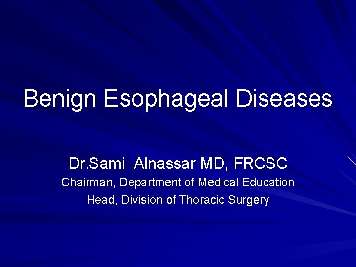 Benign Esophageal Diseases Dr. Sami Alnassar MD, FRCSC Chairman, Department of Medical Education Head,