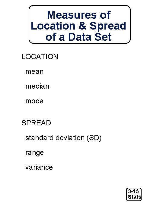 Measures of Location & Spread of a Data Set LOCATION mean median mode SPREAD