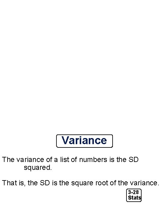 Variance The variance of a list of numbers is the SD squared. That is,