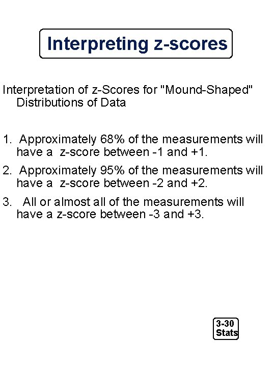 Interpreting z-scores Interpretation of z-Scores for "Mound-Shaped" Distributions of Data 1. Approximately 68% of