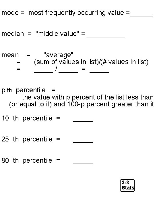 mode = most frequently occurring value =______ median = "middle value" = _____ mean