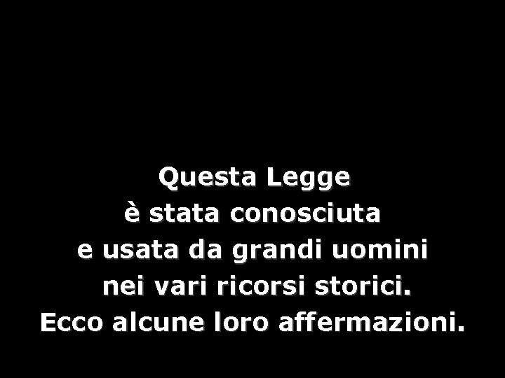 Questa Legge è stata conosciuta e usata da grandi uomini nei vari ricorsi storici.