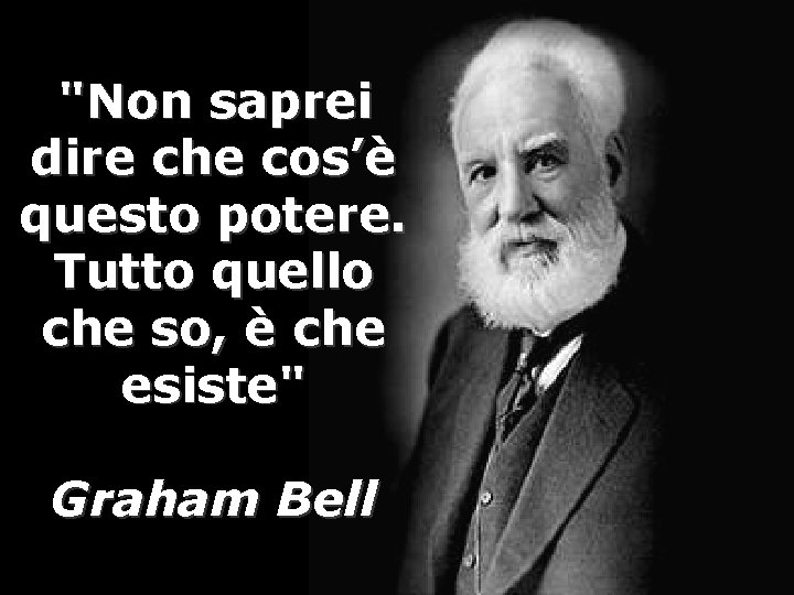 "Non saprei dire che cos’è questo potere. Tutto quello che so, è che esiste"