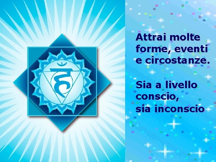 Attrai molte forme, eventi e circostanze. Sia a livello conscio, sia inconscio 