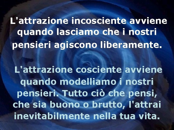 L'attrazione incosciente avviene quando lasciamo che i nostri pensieri agiscono liberamente. L'attrazione cosciente avviene