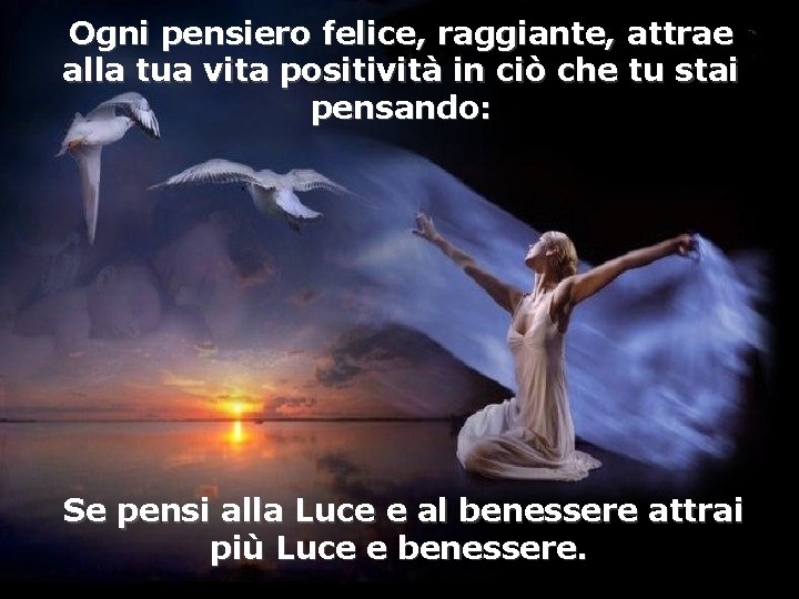 Ogni pensiero felice, raggiante, attrae alla tua vita positività in ciò che tu stai