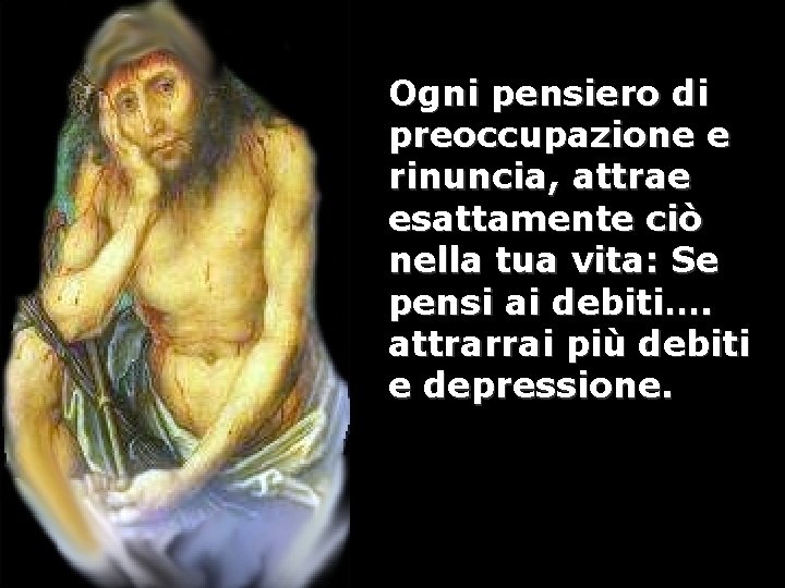 Ogni pensiero di preoccupazione e rinuncia, attrae esattamente ciò nella tua vita: Se pensi