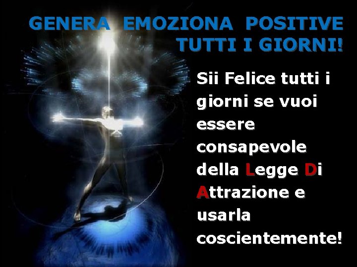 GENERA EMOZIONA POSITIVE TUTTI I GIORNI! Sii Felice tutti i giorni se vuoi essere