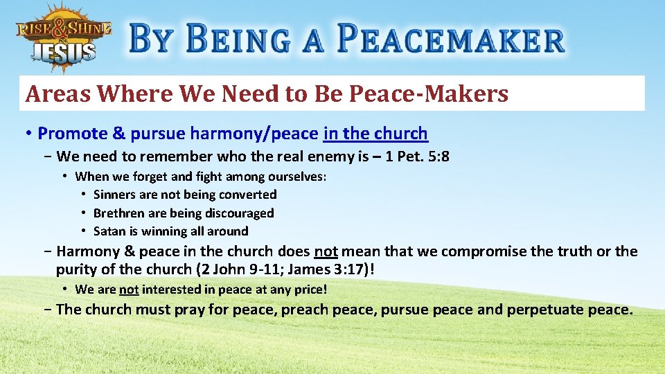 Areas Where We Need to Be Peace-Makers • Promote & pursue harmony/peace in the