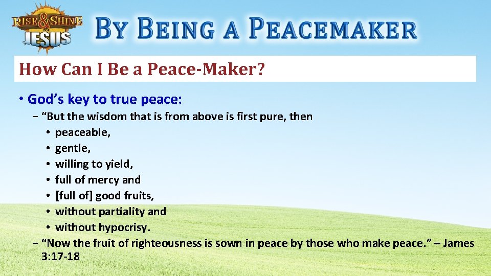 How Can I Be a Peace-Maker? • God’s key to true peace: − “But
