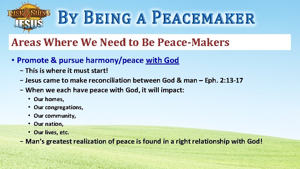 Areas Where We Need to Be Peace-Makers • Promote & pursue harmony/peace with God