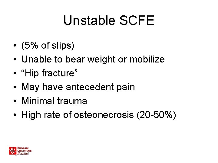 Unstable SCFE • • • (5% of slips) Unable to bear weight or mobilize