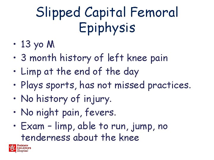 Slipped Capital Femoral Epiphysis • • 13 yo M 3 month history of left