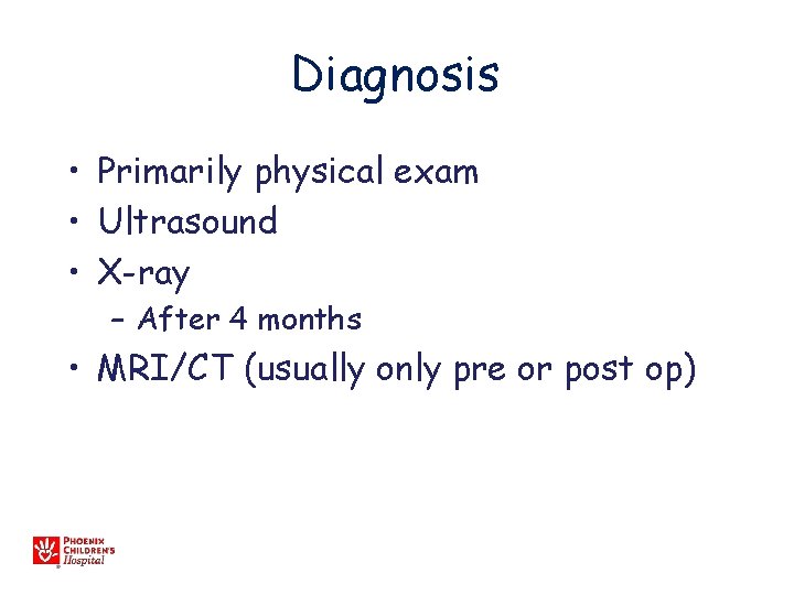 Diagnosis • Primarily physical exam • Ultrasound • X-ray – After 4 months •