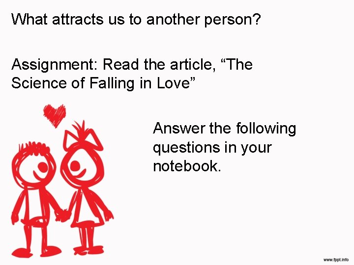 What attracts us to another person? Assignment: Read the article, “The Science of Falling