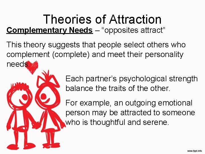 Theories of Attraction Complementary Needs – “opposites attract” This theory suggests that people select