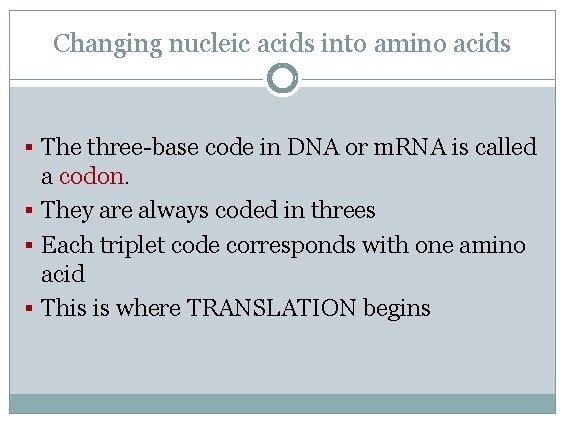 Changing nucleic acids into amino acids § The three-base code in DNA or m.