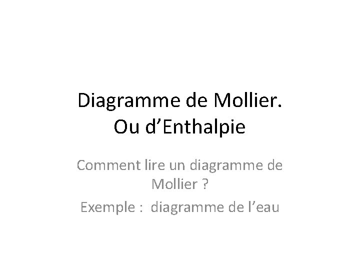 Diagramme de Mollier. Ou d’Enthalpie Comment lire un diagramme de Mollier ? Exemple :