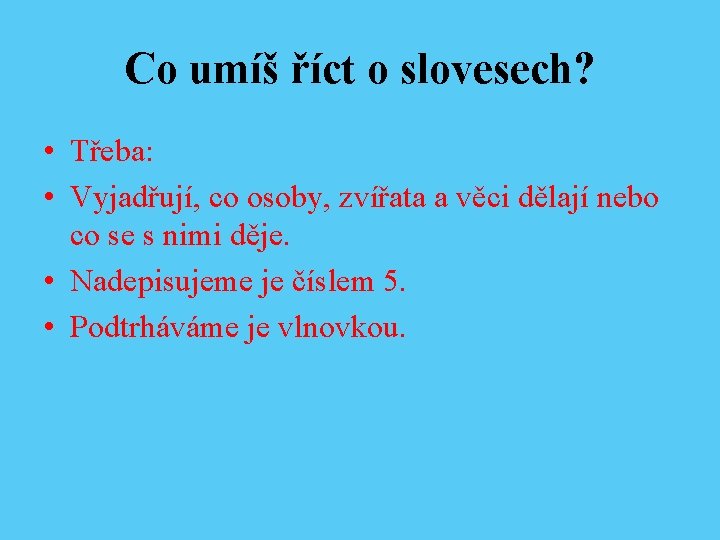 Co umíš říct o slovesech? • Třeba: • Vyjadřují, co osoby, zvířata a věci