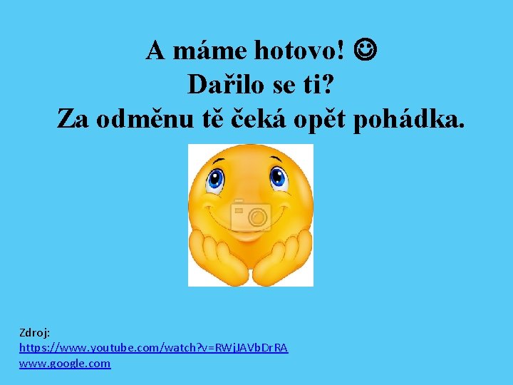 A máme hotovo! Dařilo se ti? Za odměnu tě čeká opět pohádka. Zdroj: https: