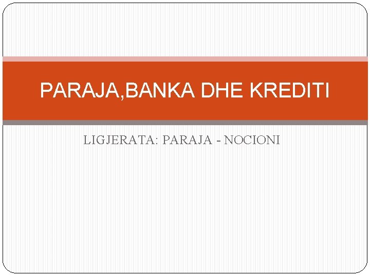 PARAJA, BANKA DHE KREDITI LIGJERATA: PARAJA - NOCIONI 