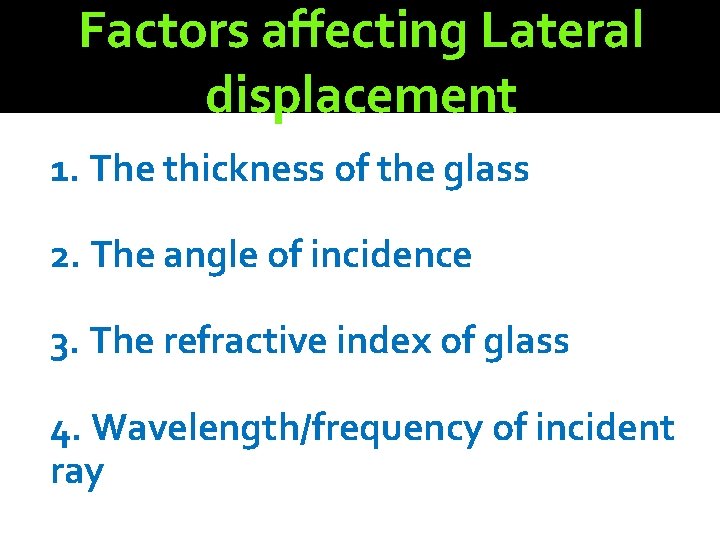 Factors affecting Lateral displacement 1. The thickness of the glass 2. The angle of