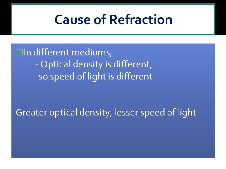 Cause of Refraction �In different mediums, - Optical density is different, -so speed of