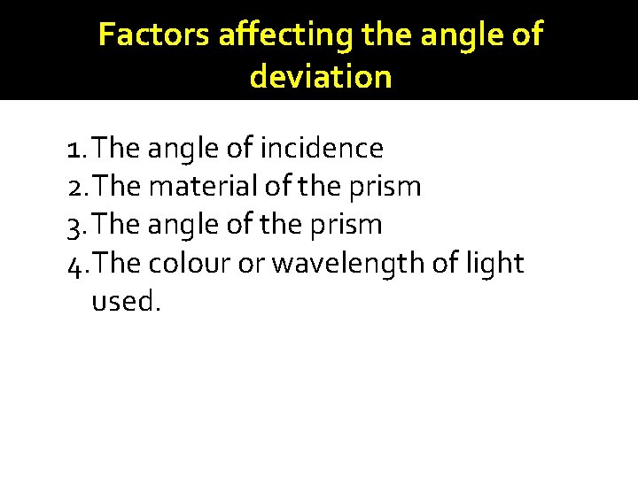 Factors affecting the angle of deviation 1. The angle of incidence 2. The material