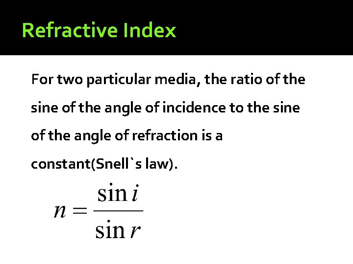 Refractive Index For two particular media, the ratio of the sine of the angle
