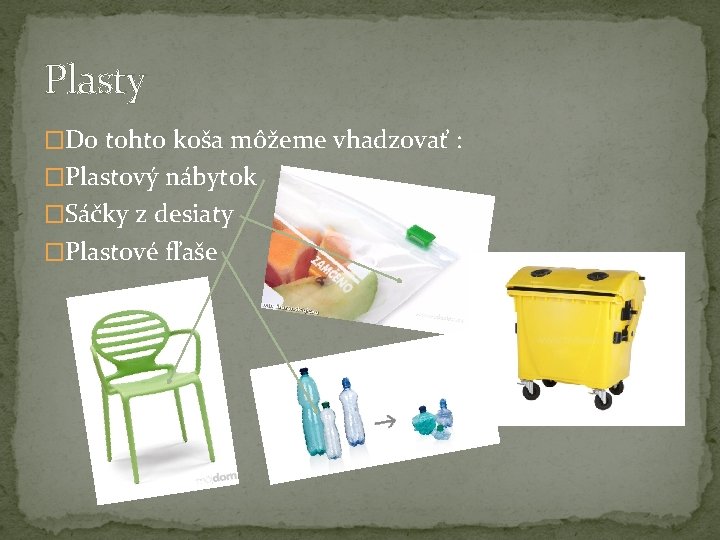 Plasty �Do tohto koša môžeme vhadzovať : �Plastový nábytok �Sáčky z desiaty �Plastové fľaše