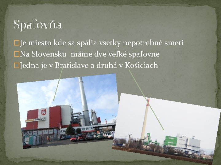 Spaľovňa �Je miesto kde sa spália všetky nepotrebné smeti �Na Slovensku máme dve veľké