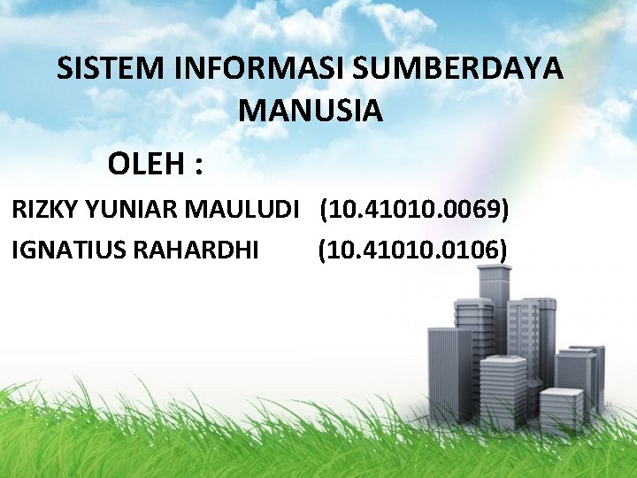 SISTEM INFORMASI SUMBERDAYA MANUSIA OLEH : RIZKY YUNIAR MAULUDI (10. 41010. 0069) IGNATIUS RAHARDHI